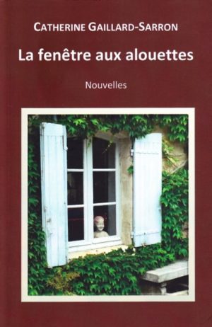 La fenêtre aux alouettes, 22 nouvelles contemporaines, Catherine Gaillard-Sarron 2014