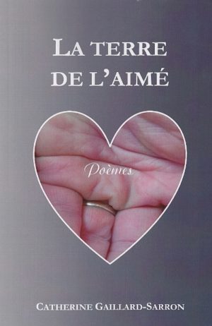 La Terre de l'Aimé, poèmes d'amour, Catherine Gaillard-Sarron 2015